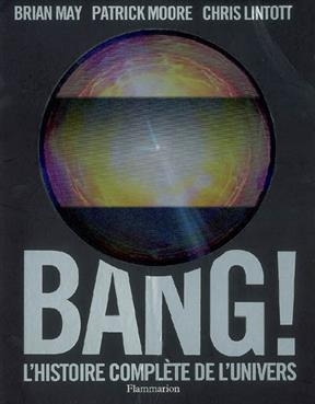 Bang ! : l'histoire compl&egrave;te de l'univers - Patrick Moore, Brian May, Chris Lintott