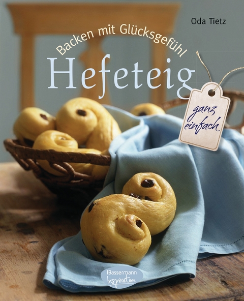 Backen mit Glücksgefühl: Hefeteig - Oda Tietz