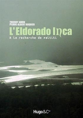 L'Eldorado inca : &agrave; la recherche de Pa&iuml;titi - Thierry Jamin, Pierre-Albert Ruquier