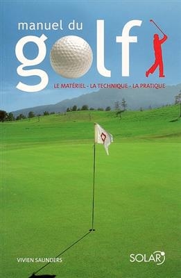 Manuel du golf : le mat&eacute;riel, la technique, la pratique - Vivien Saunders