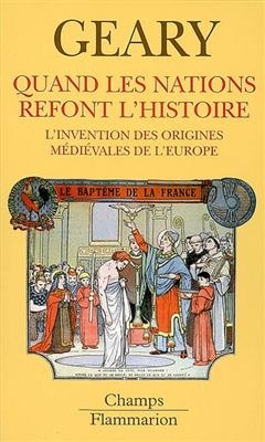 Quand les nations refont l'histoire : l'invention des origines médiévales de l'Europe
