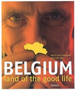 Belgium, land of the good life : tout ce que la Belgique peut vous offrir - Dirk de Moor, Marcel Vissers