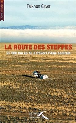 La route des steppes : 22.000 km en 4L &agrave; travers l'Asie centrale - Falk Van Gaver