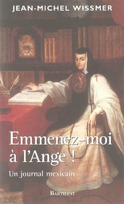 Emmenez-moi &agrave; l'Ange ! : un journal mexicain - Jean-Michel Wissmer