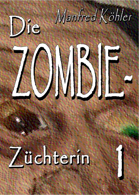 Die Zombie-Z&uuml;chterin -  Manfred K&ouml;hler
