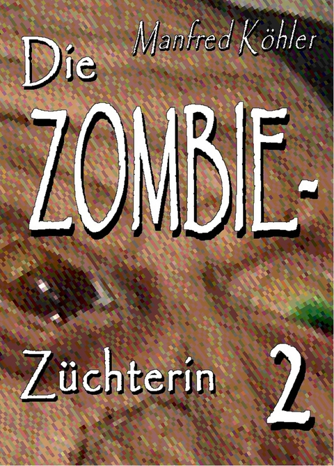 Die Zombie-Z&uuml;chterin -  Manfred K&ouml;hler