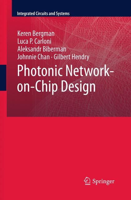 Photonic Network-on-Chip Design - Keren Bergman, Luca P. Carloni, Aleksandr Biberman, Johnnie Chan, Gilbert Hendry
