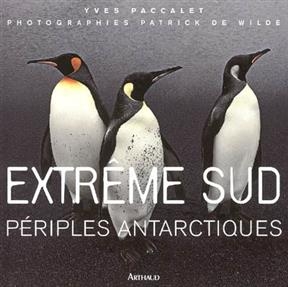 Extr&ecirc;me Sud : p&eacute;riples antarctiques - Yves Paccalet, Patrick de Wilde