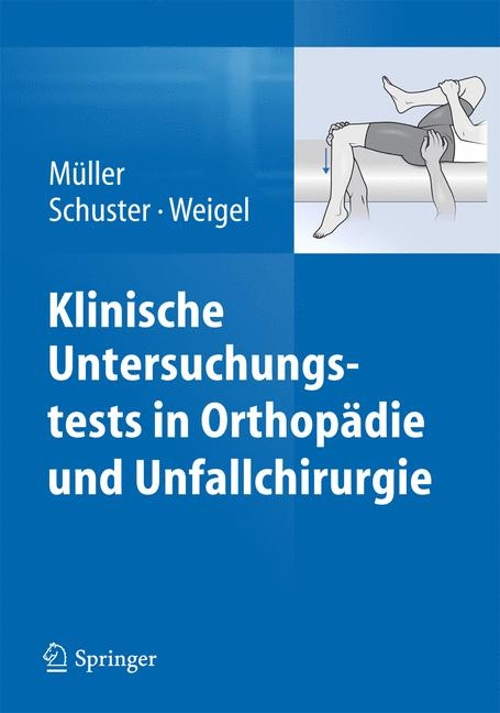 Klinische Untersuchungstests in Orthop&auml;die und Unfallchirurgie - Franz Josef M&uuml;ller, Christian Schuster, Bernhard Weigel