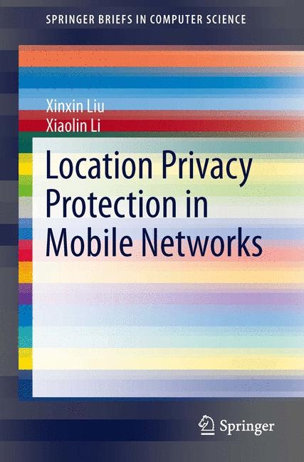 Location Privacy Protection in Mobile Networks - Xinxin Liu, Xiaolin Li