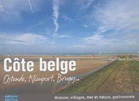 C&ocirc;te belge : Ostende, Nieuport, Bruges... : histoire, villages, mer et nature, gastronomie - Xavier Claes
