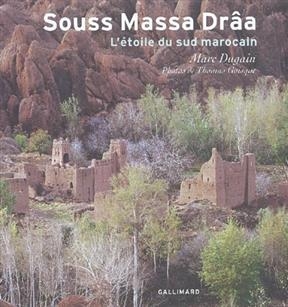 Souss Massa Dr&acirc;a : l'&eacute;toile du sud marocain - Marc Dugain, Thomas Goisque