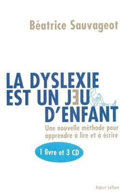 La dyslexie est un jeu d'enfant : une m&eacute;thode pour apprendre ou r&eacute;apprendre le fran&ccedil;ais autrement - B&eacute;atrice Sauvageot