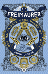 Die Freimaurer &ndash; Der m&auml;chtigste Geheimbund der Welt - John Dickie