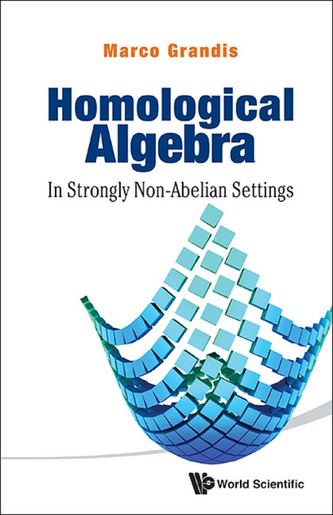 HOMOLOGICAL ALGEBRA: IN STRONGLY NON-ABELIAN SETTINGS - Marco Grandis