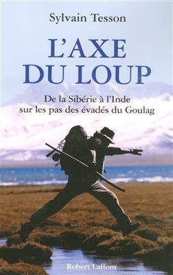 L'axe du loup : de la Sibérie à l'Inde sur les pas des évadés du Goulag