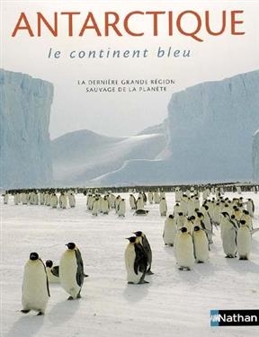 Antarctique : le continent bleu : la derni&egrave;re grande r&eacute;gion sauvage de la plan&egrave;te - David McGonigal, Lynn Woodworth