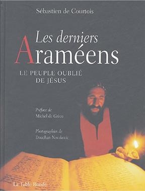 Les derniers Aram&eacute;ens : le peuple oubli&eacute; de J&eacute;sus - S&eacute;bastien de Courtois