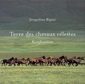 Terre des chevaux c&eacute;lestes : Kirghizistan - Jacqueline Ripart