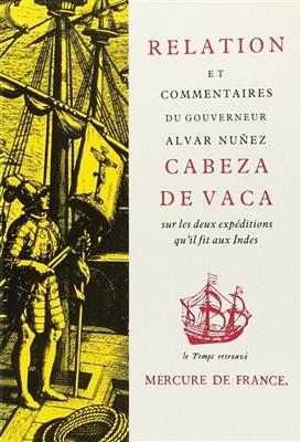 Relation et commentaires du gouverneur Alvar Nunez Cabeza de Vaca sur les deux exp&eacute;ditions qu'il fit aux Indes - Alvar Nunez Cabeza de Vaca