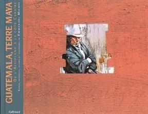 Guatemala, terre Maya : de l'Altiplano &agrave; la C&ocirc;te cara&iuml;be - Emmanuel Michel