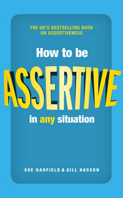 How to be Assertive In Any Situation -  Sue Hadfield,  Gill Hasson