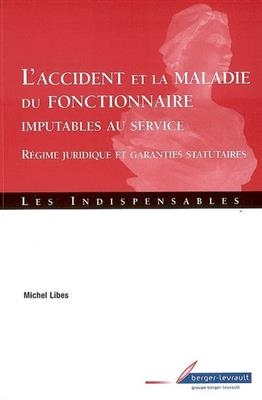 L'accident et la maladie du fonctionnaire imputables au service : r&eacute;gime juridique et garanties statutaires - Michel Libes