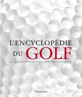 L'encyclop&eacute;die du golf : les joueurs, l'&eacute;quipement, les coups, les terrains, les tournois - James Carr, Evans Farrell, Steve Newell
