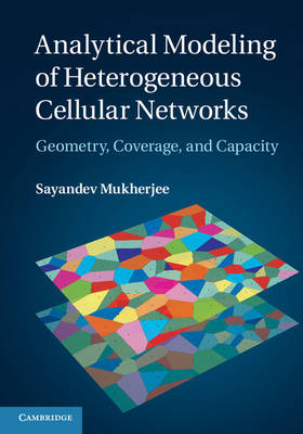 Analytical Modeling of Heterogeneous Cellular Networks -  Sayandev Mukherjee