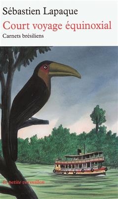 Court voyage &eacute;quinoxial : carnets br&eacute;siliens - S&eacute;bastien Lapaque