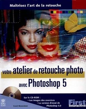Votre atelier de retouche photo avec Photoshop 5 - Carol Braverman