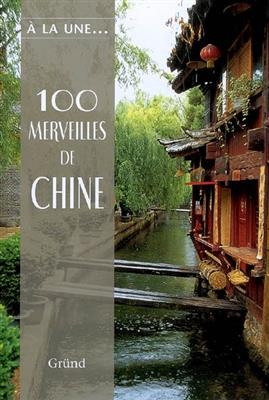 100 merveilles de Chine : un voyage inoubliable &agrave; travers la Chine d'hier et d'aujourd'hui