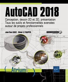 AutoCAD 2018 : conception, dessin 2D et 3D, présentation : tous les outils et fonctionnalités avancées autour de proj... - Olivier Le Frapper, Jean-Yves Gouez