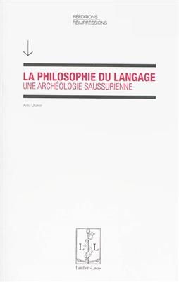 La philosophie du langage : une archéologie saussurienne - Arild Utaker