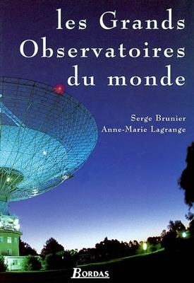 Les grands observatoires du monde - Serge Brunier, Anne-Marie Lagrange