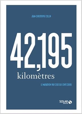 42,195 kilom&egrave;tres : le marathon par ceux qui l'ont couru - Jean-Christophe Collin