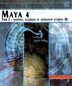 Maya 4. Vol. 2. Mapping, éclairage et animation d'objets 3D
