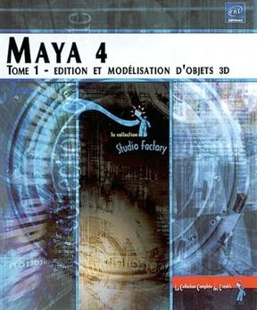 Maya 4. Vol. 1. Edition et modélisation d'objets 3D - Julien Wittmer