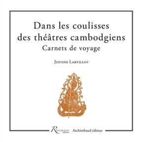 Dans les coulisses des th&eacute;&acirc;tres cambodgiens : carnets de voyage - Justine Lartillot