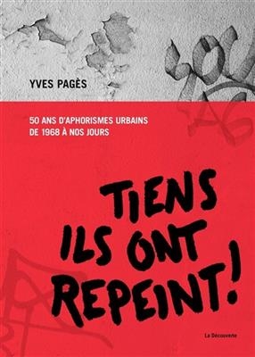 Tiens ils ont repeint ! : 50 ans d'aphorismes urbains, de 1968 à nos jours