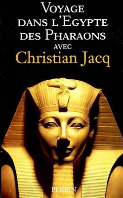 Voyage dans l'Egypte des pharaons avec Christian Jacq - Christian Jacq