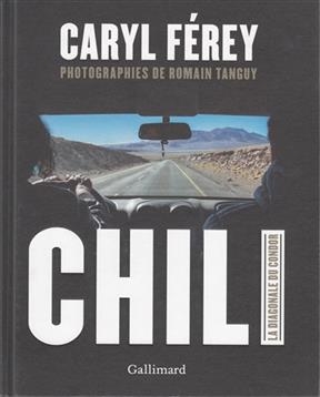 Chili : la diagonale du Condor - Caryl F&eacute;rey, Romain Tanguy