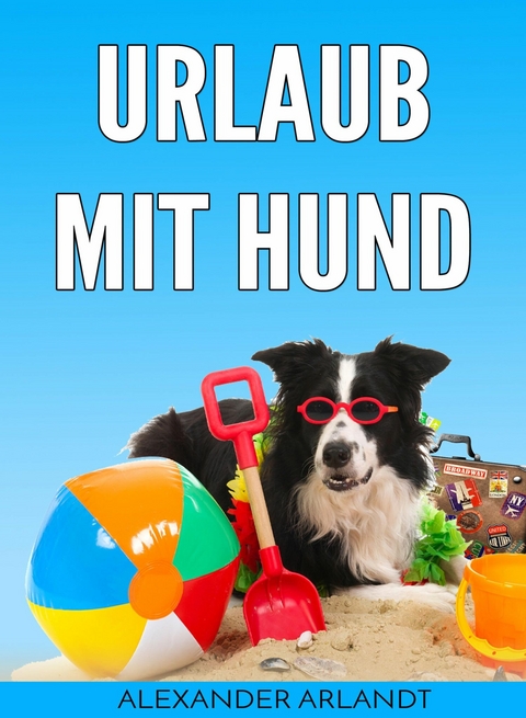 Urlaub mit Hund - Alexander Arlandt