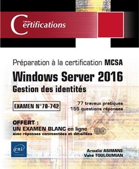 Windows Server 2016 : gestion des identités : préparation à la certification MCSA, examen n° 70-742, 77 travaux prati...