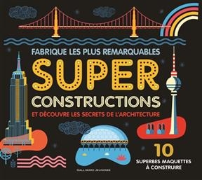 Fabrique les plus remarquables super constructions et découvre les secrets de l'architecture : 10 superbes maquettes ...