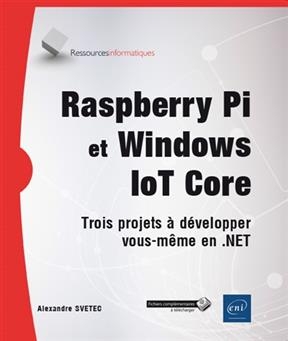 Raspberry Pi et Windows loT Core : trois projets &agrave; d&eacute;velopper vous-m&ecirc;me en .NET - Alexandre Svetec