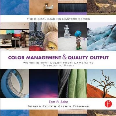 Color Management & Quality Output: Working with Color from Camera to Display to Print -  Tom Ashe