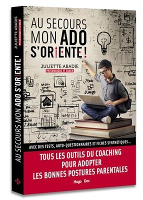 Au secours mon ado s'oriente ! : avec des tests, auto-questionnaires et fiches synthétiques : tous les outils du coac...
