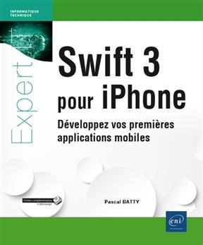 Swift 3 pour iPhone : développez vos premières applications mobiles - Pascal Batty