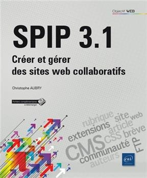 SPIP 3.1 : créer et gérer des sites web collaboratifs